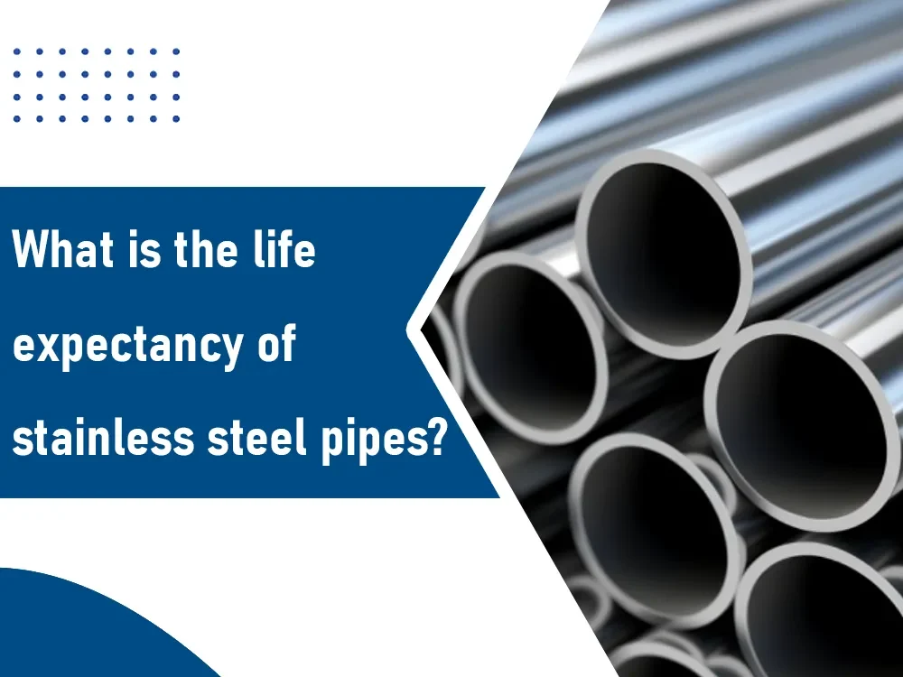 What is the Life Expectancy of Stainless Steel Pipes